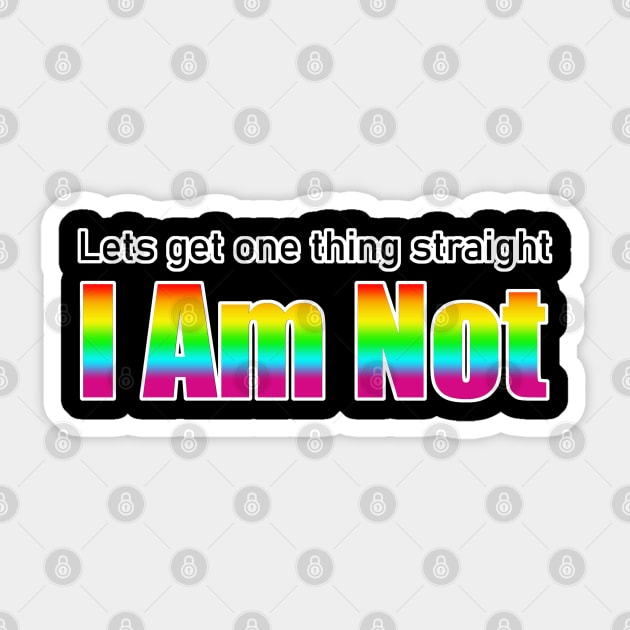 Let's Get One Thing Straight I Am Not - LGBT Quote Sticker by aaallsmiles